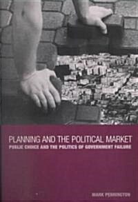 Planning and the Political Market : Public Choice and the Politics of Government Failure (Paperback)