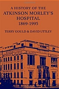 A History of the Atkinson Morleys Hospital 1869-1995 (Paperback)