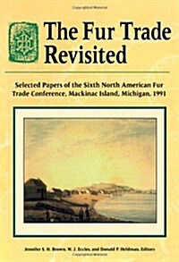 The Fur Trade Revisited: Selected Papers of the Sixth North American Fur Trade Conference, MacKinac Island, Michigan, 1991 (Hardcover, First Edition)