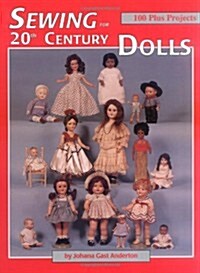 Sewing for 20th Century Dolls: 100 Plus Projects, Vol. 1 (Hardcover)