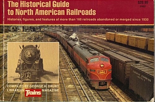 The Historical Guide to North American Railroads: Histories, Figures, and Features of more than 160 Railroads Abandoned or Merged Since 1930 (Perfect Paperback, Revised)