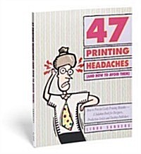 47 Printing Headaches: How to Prevent Costly Printing Mistakes--A Solution Book for Designers, Production Artists, and Desktop Publishers (And How to  (Paperback, 1st)