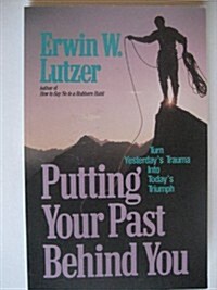 Putting Your Past Behind You: Turning Yesterdas Traumas into Todays Triumphs (Paperback)