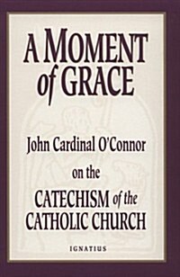 A Moment of Grace: John Cardinal OConnor on the Catechism of the Catholic Church (Paperback)