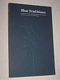 Blue Traditions : Indigo Dyed Textiles and Related Cobalt Glazed Ceramics from the 17th Through the 19th Century (Paperback, 1St Edition)