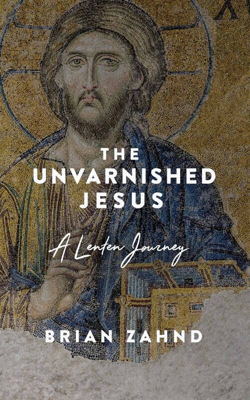 The Unvarnished Jesus: A Lenten Journey (Paperback)
