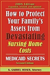 How to Protect Your Familys Assets from Devastating Nursing Home Costs: Medicaid Secrets (2nd Edition). (Paperback, 2nd)