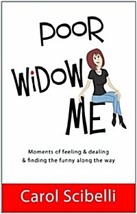 Poor Widow Me: Moments of feeling & dealing & finding the funny along the way (Paperback, 1)