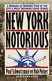 New York Notorious: A Borough-By-Borough Tour of the Citys Most Infamous Crime Scenes (Paperback)