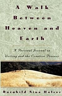 A Walk Between Heaven and Earth: A Personal Journal on Writing and the Creative Process (Paperback)