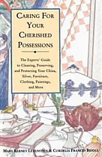 Caring for Your Cherished Possessions: The Experts Guide to Cleaning, Preserving, and Protecting Your China, Silver, (Paperback)