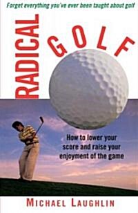 Radical Golf: How to Lower Your Score and Raise Your Enjoyment of the Game (Paperback)