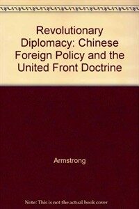 Revolutionary diplomacy : Chinese foreign policy and the united front doctrine