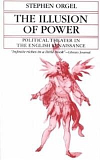 The Illusion of Power: Political Theater in the English Renaissance (Paperback)
