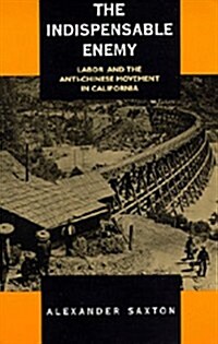 The Indispensable Enemy: Labor and the Anti-Chinese Movement in California (Paperback)