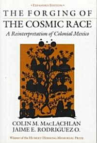 The Forging of the Cosmic Race: A Reinterpretation of Colonial Mexico (Paperback, Revised)