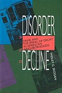 Disorder and Decline: Crime and the Spiral of Decay in American Neighborhoods (Paperback)