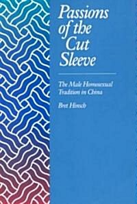 Passions of the Cut Sleeve: The Male Homosexual Tradition in China (Paperback)