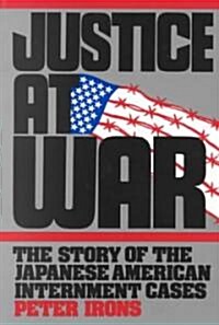 Justice at War: The Story of the Japanese-American Internment Cases (Paperback)