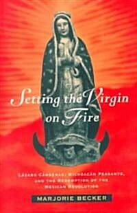 Setting the Virgin on Fire: L?aro C?denas, Michoac? Peasants, and the Redemption of the Mexican Revolution (Paperback)