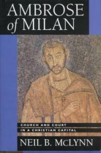 Ambrose of Milan : church and court in a Christian capital