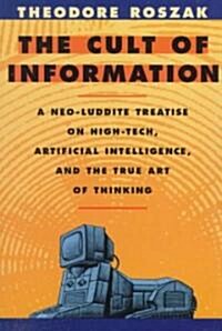 The Cult of Information: A Neo-Luddite Treatise on High-Tech, Artificial Intelligence, and the True Art of Thinking (Paperback, 2)