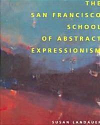 The San Francisco School of Abstract Expressionism: (A Centennial Book) (Published in Association with the Laguna Art Museum) (Paperback, With the Laguna)