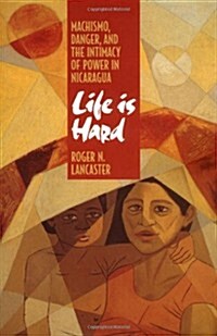 Life Is Hard: Machismo, Danger, and the Intimacy of Power in Nicaragua (Paperback, Revised)