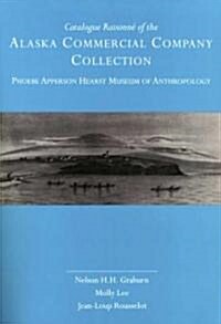 Catalogue Raisonne of the Alaska Commercial Company Collection: Phoebe Apperson Hearst Museum of Anthropology (Paperback)