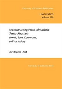 Reconstructing Proto-Afroasiatic (Proto-Afrasian): Vowels, Tone, Consonants, and Vocabulary Volume 126 (Paperback)