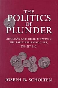 The Politics of Plunder: Aitolians and Their Koinon in the Early Hellenistic Era, 279-217 B.C. Volume 24 (Hardcover)