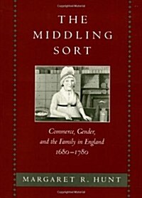 The Middling Sort: Commerce, Gender, and the Family in England 1680-1780 (Hardcover)