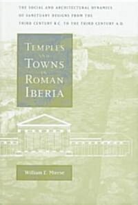 Temples and Towns in Roman Iberia: The Social and Architectural Dynamics of Sanctuary Designs, from the Third Century B.C. to the Third Century A.D. (Hardcover)