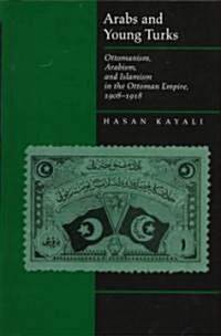 Arabs and Young Turks: Ottomanism, Arabism, and Islamism in the Ottoman Empire, 1908-1918 (Paperback)