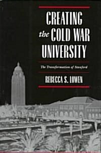 Creating the Cold War University: The Transformation of Stanford (Hardcover)