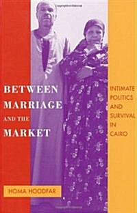 Between Marriage and the Market: Intimate Politics and Survival in Cairo Volume 24 (Paperback)