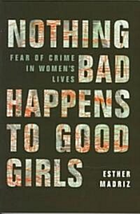 Nothing Bad Happens to Good Girls: Fear of Crime in Womens Lives (Paperback)