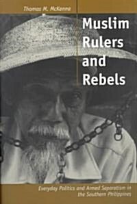 Muslim Rulers and Rebels: Everyday Politics and Armed Separatism in the Southern Philippines Volume 26 (Paperback)