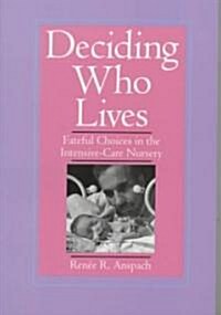 Deciding Who Lives: Fateful Choices in the Intensive-Care Nursery (Paperback)