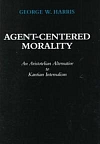 Agent-Centered Morality: An Aristotelian Alternative to Kantian Internalism (Hardcover)