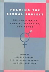 Framing the Sexual Subject: The Politics of Gender, Sexuality, and Power (Paperback)
