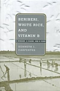 Beriberi, White Rice, and Vitamin B: A Disease, a Cause, and a Cure (Hardcover)