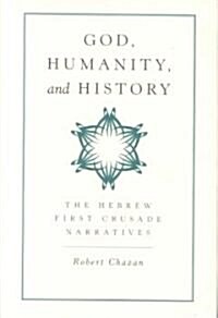 God, Humanity, and History: The Hebrew First Crusade Narratives (Hardcover)