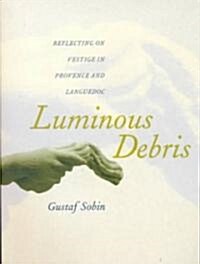 Luminous Debris: Reflecting on Vestige in Provence and Languedoc (Paperback)
