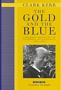 The Gold and the Blue, Volume One: A Personal Memoir of the University of California, 1949-1967, Academic Triumphs (Hardcover)