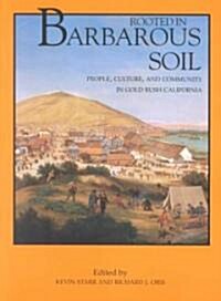 Rooted in Barbarous Soil: People, Culture, and Community in Gold Rush California (Paperback)