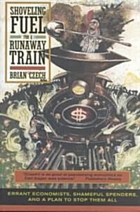 Shoveling Fuel for a Runaway Train: Errant Economists, Shameful Spenders, and a Plan to Stop Them All (Paperback)