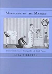 Marianne in the Market: Envisioning Consumer Society in Fin-de-Siecle France (Hardcover)