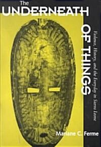 The Underneath of Things: Violence, History, and the Everyday in Sierra Leone (Paperback)
