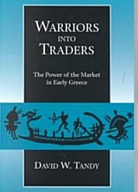 Warriors Into Traders: The Power of the Market in Early Greece (Paperback)